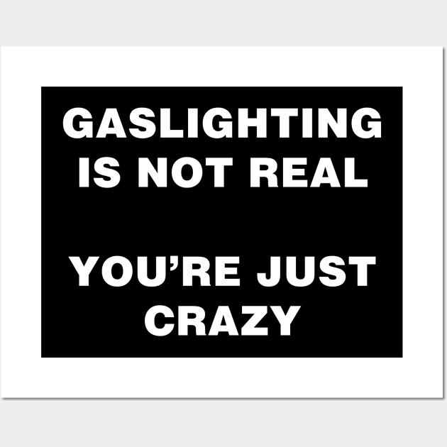 GASLIGHTING IS NOT REAL YOU'RE JUST CRAZY Wall Art by garbagetshirts